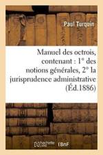 Manuel Des Octrois, Contenant: 1 Degrees Des Notions Generales, 2 Degrees La Jurisprudence Administrative af Turquin
