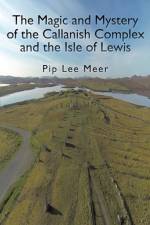 Magic and Mystery of the Callanish Complex and the Isle of Lewis af Pip Lee Meer