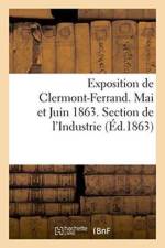 Exposition de Clermont-Ferrand. Mai Et Juin 1863. Section de l'Industrie. Catalogue Officiel af Sans Auteur