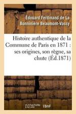 Histoire Authentique de la Commune de Paris En 1871: Ses Origines, Son Regne, Sa Chute af Edouard Ferdinand de la Bonniniere Beaumont-Vassy