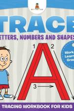 Trace Letters, Numbers and Shapes! (Tracing Workbook for Kids) Work, Play & Learn Series Grade 1 Up af Baby Professor