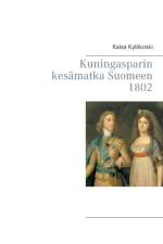 Kuningasparin kesamatka Suomeen 1802 af Kaisa Kyläkoski