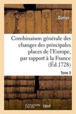 Combinaison Generale Des Changes Des Principales Places de l'Europe, Par Rapport A La France Tome 3 af Darius
