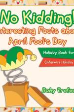 No Kidding! Interesting Facts about April Fool's Day - Holiday Book for Kids Children's Holiday Books af Baby Professor
