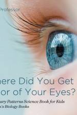 Where Did You Get the Color of Your Eyes? - Hereditary Patterns Science Book for Kids Children's Biology Books af Baby Professor