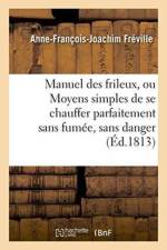Manuel Des Frileux, Ou Moyens Simples de Se Chauffer Parfaitement Sans Fumee, af Anne-François-Joachim Fréville