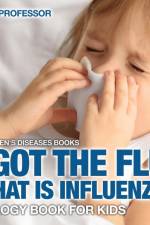 I Got the Flu! What is Influenza? - Biology Book for Kids Children's Diseases Books af Baby Professor