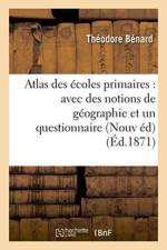 Atlas Des Ecoles Primaires: Avec Des Notions de Geographie Et Un Questionnaire Formant af Théodore Bénard