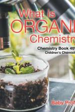 What is Organic Chemistry? Chemistry Book 4th Grade Children's Chemistry Books af Baby Professor