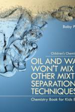 Oil and Water Won't Mix and Other Mixture Separation Techniques - Chemistry Book for Kids 8-10 Children's Chemistry Books af Baby Professor