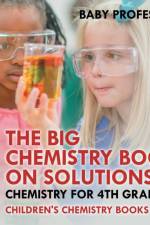 Big Chemistry Book on Solutions - Chemistry for 4th Graders Children's Chemistry Books af Baby Professor