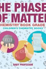 The Phases of Matter - Chemistry Book Grade 1 Children's Chemistry Books af Baby Professor