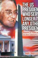 US President Who Served Longer Than Any Other President - Biography of Franklin Roosevelt Children's Biography Book af Baby Professor