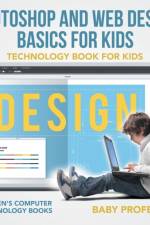 Photoshop and Web Design Basics for Kids - Technology Book for Kids Children's Computer & Technology Books af Baby Professor