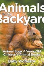 Animals In My Backyard - Animal Book 4 Years Old Children's Animal Books af Baby Professor