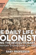 Daily Life of Colonists during the Revolutionary War - History Stories for Children Children's History Books af Baby Professor