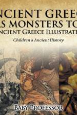 Ancient Greece Has Monsters Too! Ancient Greece Illustrated Children's Ancient History af Baby Professor