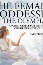 Female Goddesses of the Olympian - Ancient Greece for Mythology Children's Ancient History af Baby Professor