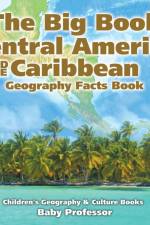 Big Book of Central America and the Caribbean - Geography Facts Book Children's Geography & Culture Books af Baby Professor