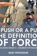 Push or A Pull - The Definition of Force - Physics Book Grade 5 Children's Physics Books af Baby Professor