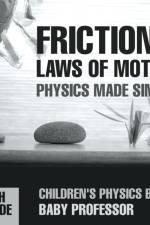 Friction and the Laws of Motion - Physics Made Simple - 4th Grade Children's Physics Books af Baby Professor