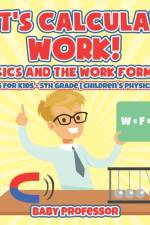 Let's Calculate Work! Physics And The Work Formula af Baby Professor