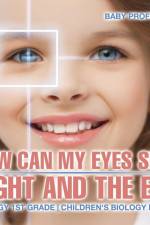 How Can My Eyes See? Sight and the Eye - Biology 1st Grade Children's Biology Books af Baby Professor
