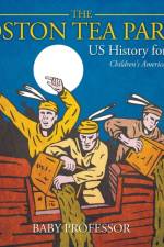 Boston Tea Party - US History for Kids Children's American History af Baby Professor