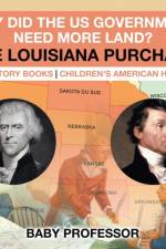 Why Did the US Government Need More Land? The Louisiana Purchase - US History Books Children's American History af Baby Professor