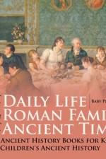 Daily Life of a Roman Family in the Ancient Times - Ancient History Books for Kids Children's Ancient History af Baby Professor
