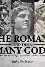 The Romans and Their Many Gods - Ancient Roman Mythology Children's Greek & Roman Books af Baby Professor