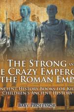 Strong and The Crazy Emperors of the Roman Empire - Ancient History Books for Kids Children's Ancient History af Baby Professor