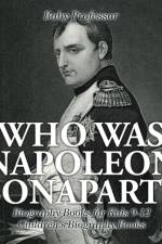 Who Was Napoleon Bonaparte - Biography Books for Kids 9-12 Children's Biography Books af Baby Professor
