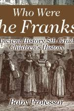 Who Were The Franks? Ancient History 5th Grade Children's History af Baby Professor