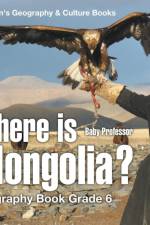 Where is Mongolia? Geography Book Grade 6 Children's Geography & Culture Books af Baby Professor