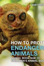 How To Protect Endangered Animals - Animal Book Age 10 Children's Animal Books af Baby Professor