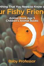 Everything That You Need to Know about Our Fishy Friends - Animal Book Age 5 Children's Animal Books af Baby Professor