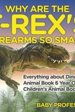 Why Are The T-Rex's Forearms So Small? Everything about Dinosaurs - Animal Book 6 Year Old Children's Animal Books af Baby Professor