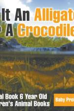 Is It An Alligator or A Crocodile? Animal Book 6 Year Old Children's Animal Books af Baby Professor