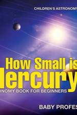 How Small is Mercury? Astronomy Book for Beginners Children's Astronomy Books af Baby Professor