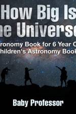 How Big Is The Universe? Astronomy Book for 6 Year Olds Children's Astronomy Books af Baby Professor