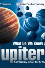 What Do We Know about Jupiter? Astronomy Book for 6 Year Old Children's Astronomy Books af Baby Professor