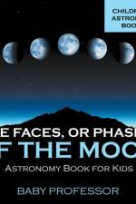 Faces, or Phases, of the Moon - Astronomy Book for Kids Children's Astronomy Books af Baby Professor