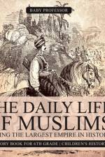 The Daily Life of Muslims during The Largest Empire in History - History Book for 6th Grade Children's History af Baby Professor