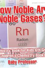 How Noble Are Noble Gases? Chemistry Book for Kids 6th Grade Children's Chemistry Books af Baby Professor