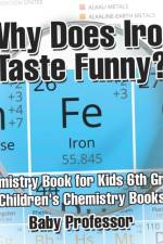Why Does Iron Taste Funny? Chemistry Book for Kids 6th Grade Children's Chemistry Books af Baby Professor