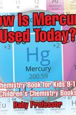 How Is Mercury Used Today? Chemistry Book for Kids 9-12 Children's Chemistry Books af Baby Professor
