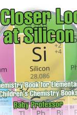 Closer Look at Silicon - Chemistry Book for Elementary Children's Chemistry Books af Baby Professor