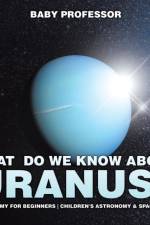 What Do We Know about Uranus? Astronomy for Beginners Children's Astronomy & Space Books af Baby Professor