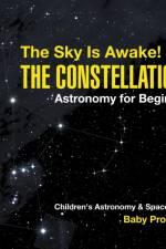 The Sky Is Awake! The Constellations - Astronomy for Beginners Children's Astronomy & Space Books af Baby Professor